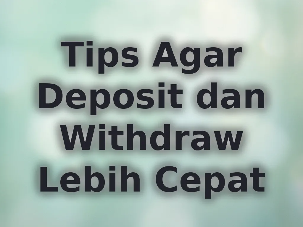 Tips Agar Deposit dan Withdraw Lebih Cepat