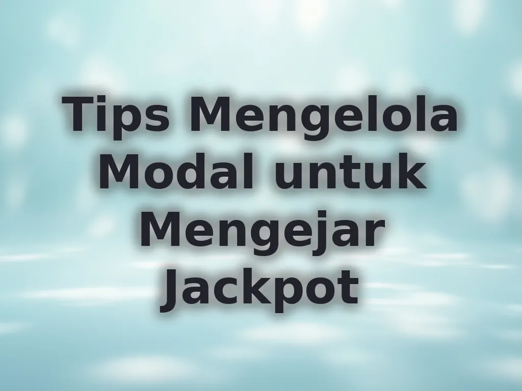 Tips Mengelola Modal untuk Mengejar Jackpot