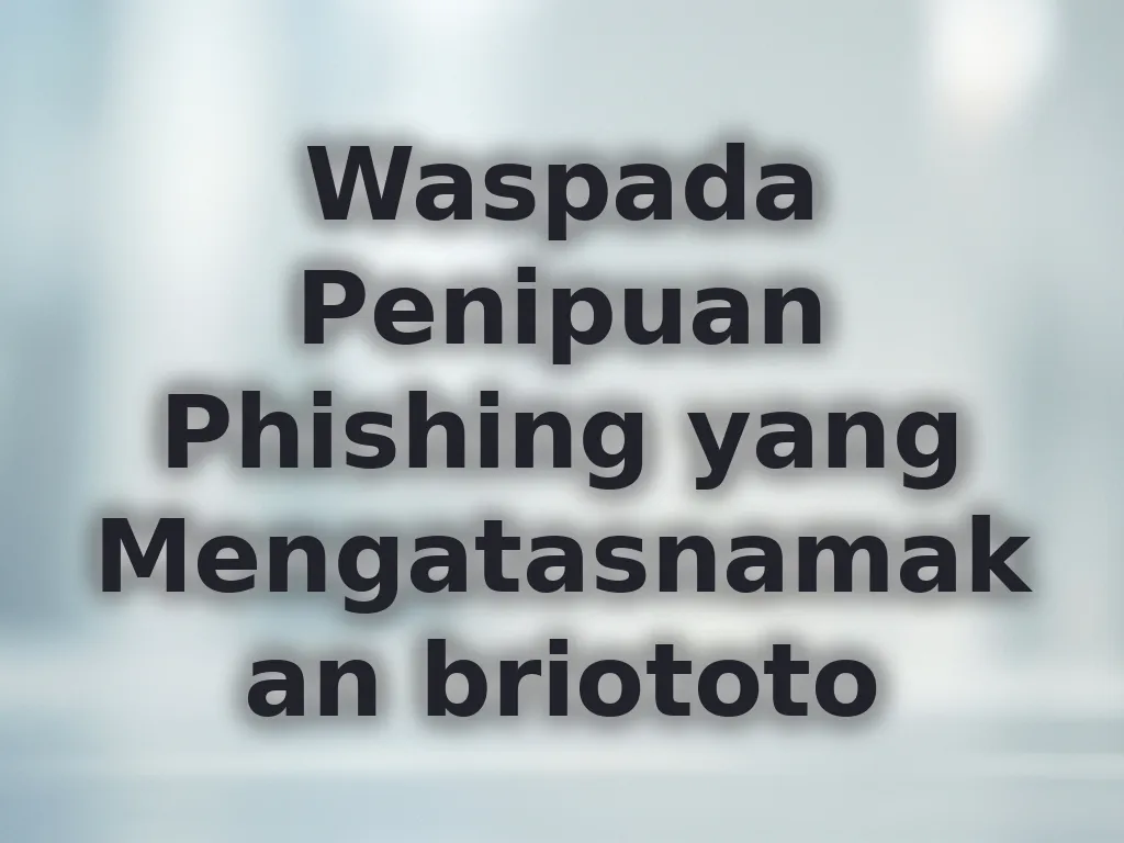 Waspada Penipuan Phishing yang Mengatasnamakan briototo