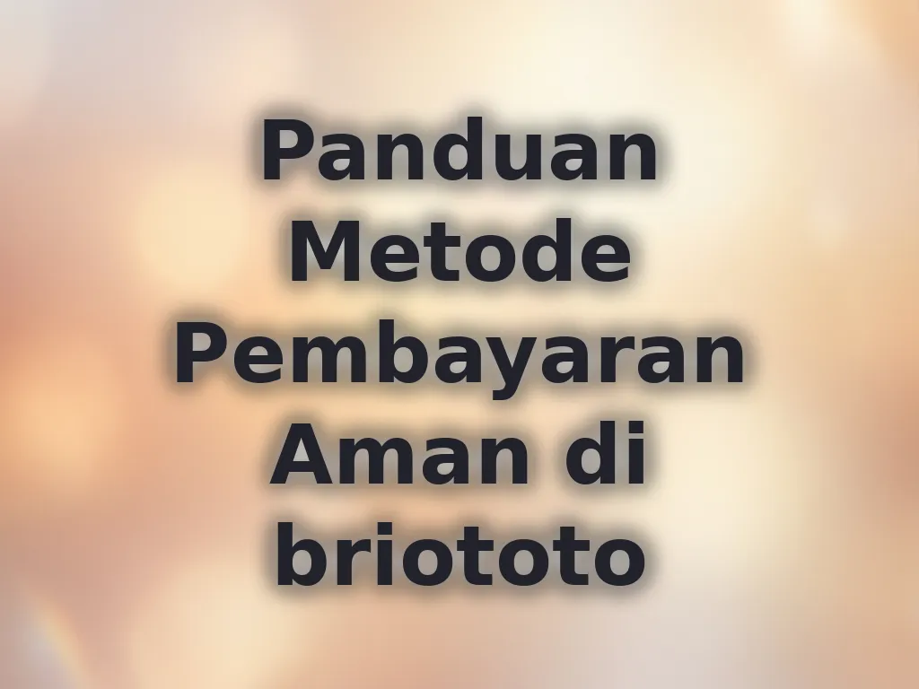 Panduan Metode Pembayaran Aman di briototo